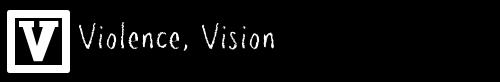 V: VIOLENCE, VISION