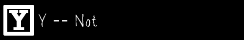 Y -- NOT